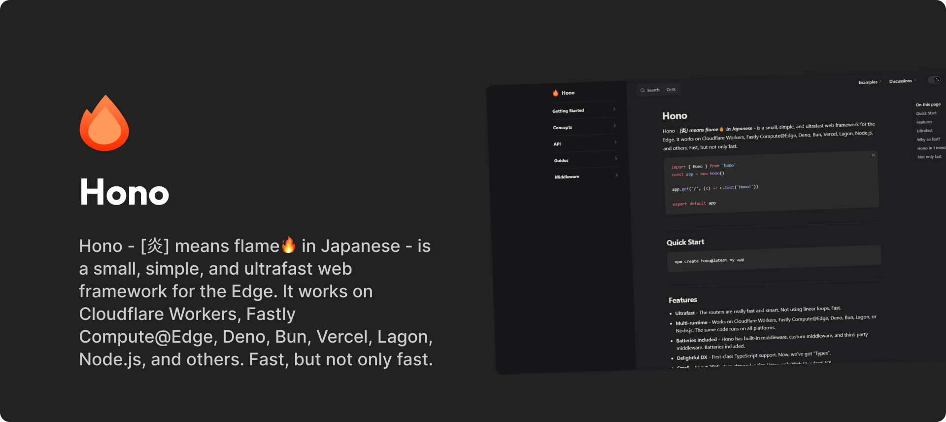 Hono - [炎] means flame🔥 in Japanese - is a small, simple, and ultrafast web framework for the Edge. It works on Cloudflare Workers, Fastly Compute@Edge, Deno, Bun, Vercel, Lagon, Node.js, and others. Fast, but not only fast.
